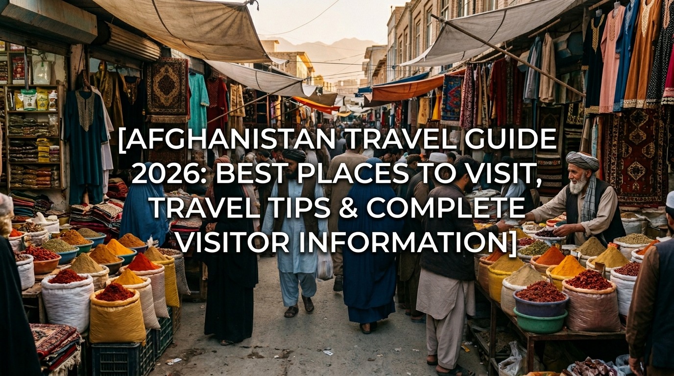 Afghanistan Travel Guide 2026: Best Places to Visit, Travel Tips & Complete Visitor Information