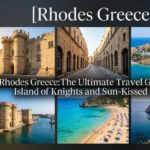 Rhodes Greece: The Ultimate Travel Guide to the Island of Knights and Sun-Kissed Shores