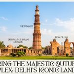 Qutub Minar Travel Guide: History, Architecture, Timings, Things to See & Travel Tips